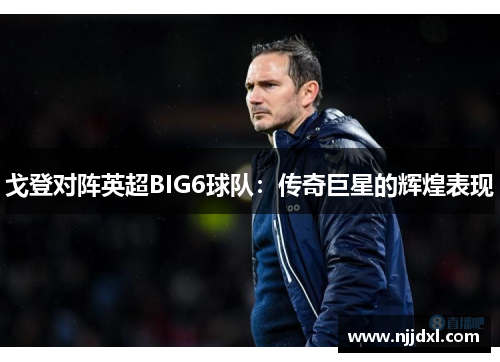 戈登对阵英超BIG6球队：传奇巨星的辉煌表现
